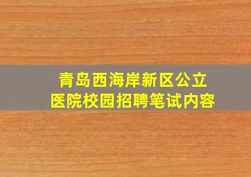 青岛西海岸新区公立医院校园招聘笔试内容