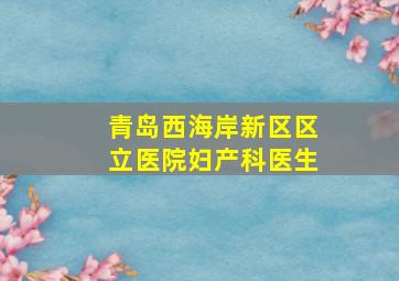 青岛西海岸新区区立医院妇产科医生