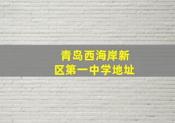 青岛西海岸新区第一中学地址