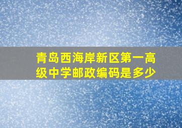 青岛西海岸新区第一高级中学邮政编码是多少