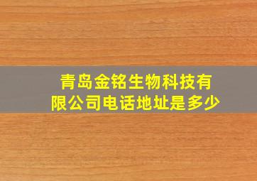 青岛金铭生物科技有限公司电话地址是多少