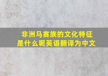 非洲马赛族的文化特征是什么呢英语翻译为中文