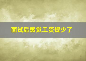 面试后感觉工资提少了