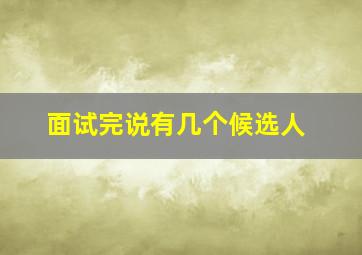 面试完说有几个候选人