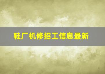 鞋厂机修招工信息最新