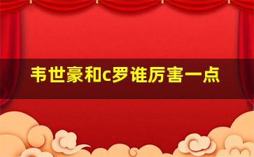 韦世豪和c罗谁厉害一点