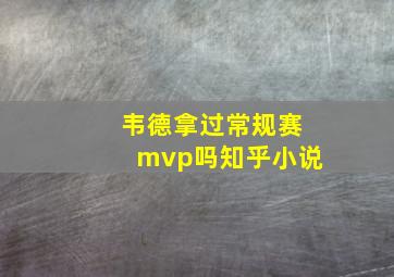 韦德拿过常规赛mvp吗知乎小说