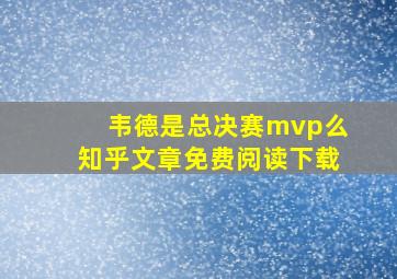 韦德是总决赛mvp么知乎文章免费阅读下载