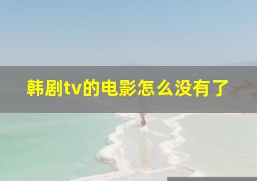 韩剧tv的电影怎么没有了