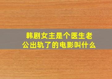 韩剧女主是个医生老公出轨了的电影叫什么