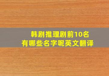 韩剧推理剧前10名有哪些名字呢英文翻译