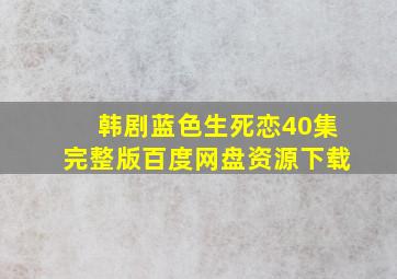 韩剧蓝色生死恋40集完整版百度网盘资源下载