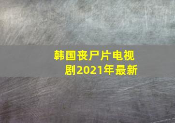 韩国丧尸片电视剧2021年最新