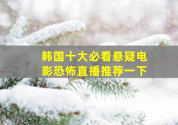 韩国十大必看悬疑电影恐怖直播推荐一下