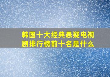 韩国十大经典悬疑电视剧排行榜前十名是什么