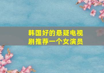 韩国好的悬疑电视剧推荐一个女演员