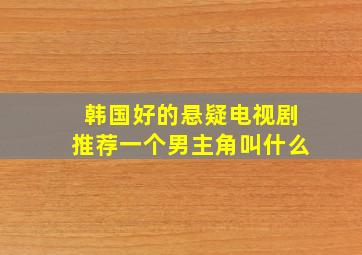 韩国好的悬疑电视剧推荐一个男主角叫什么