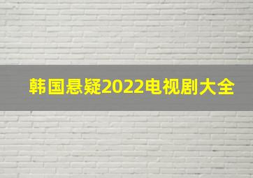 韩国悬疑2022电视剧大全