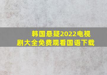 韩国悬疑2022电视剧大全免费观看国语下载