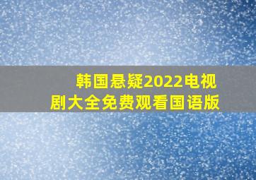 韩国悬疑2022电视剧大全免费观看国语版