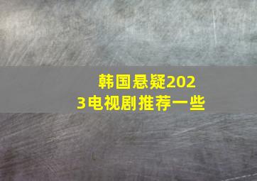 韩国悬疑2023电视剧推荐一些