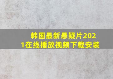 韩国最新悬疑片2021在线播放视频下载安装