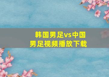 韩国男足vs中国男足视频播放下载