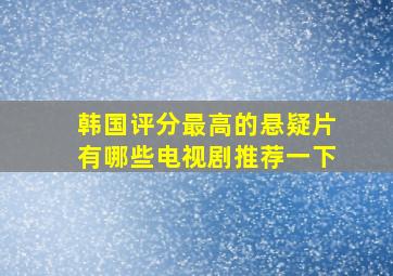 韩国评分最高的悬疑片有哪些电视剧推荐一下