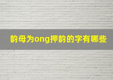 韵母为ong押韵的字有哪些