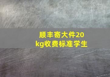 顺丰寄大件20kg收费标准学生