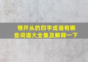 顿开头的四字成语有哪些词语大全集及解释一下