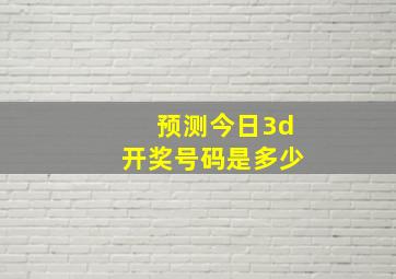 预测今日3d开奖号码是多少