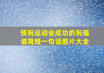 预祝运动会成功的祝福语简短一句话图片大全