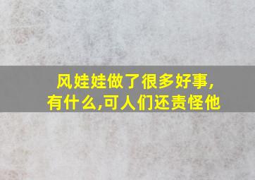 风娃娃做了很多好事,有什么,可人们还责怪他