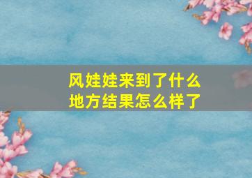 风娃娃来到了什么地方结果怎么样了