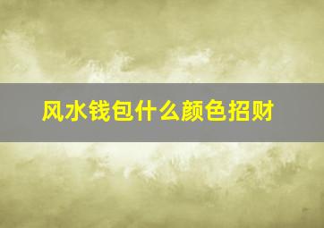 风水钱包什么颜色招财