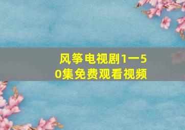 风筝电视剧1一50集免费观看视频