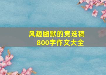 风趣幽默的竞选稿800字作文大全