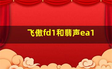 飞傲fd1和翡声ea1