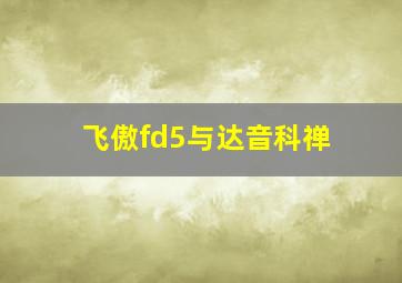 飞傲fd5与达音科禅