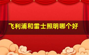 飞利浦和雷士照明哪个好