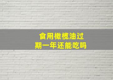 食用橄榄油过期一年还能吃吗