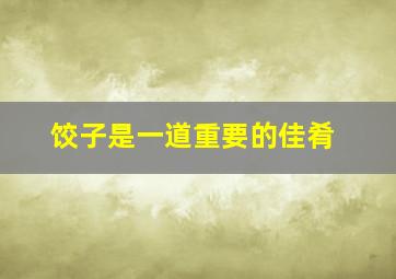 饺子是一道重要的佳肴