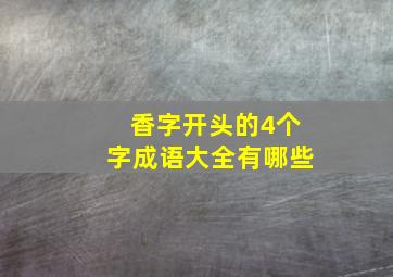 香字开头的4个字成语大全有哪些