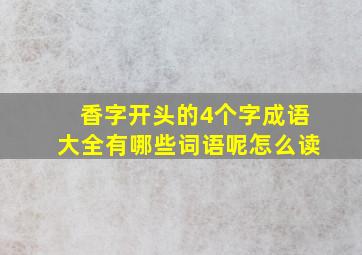 香字开头的4个字成语大全有哪些词语呢怎么读