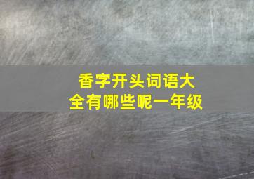 香字开头词语大全有哪些呢一年级