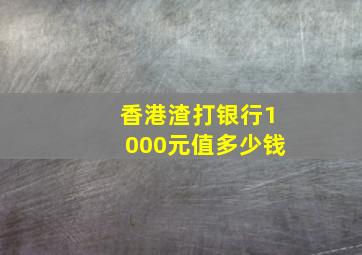 香港渣打银行1000元值多少钱