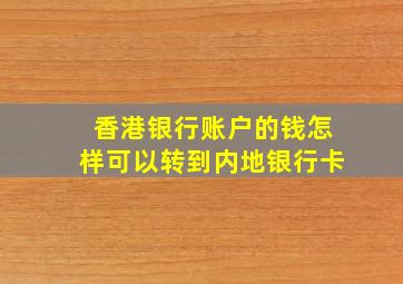 香港银行账户的钱怎样可以转到内地银行卡