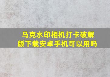 马克水印相机打卡破解版下载安卓手机可以用吗