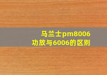 马兰士pm8006功放与6006的区别